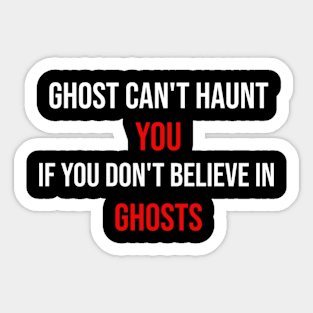 Ghost can't haunt you if you don't believe in ghosts. Sticker